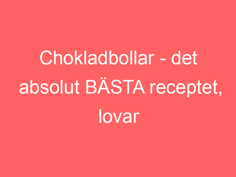 Chokladbollar Det Absolut BÄsta Receptet, Lovar