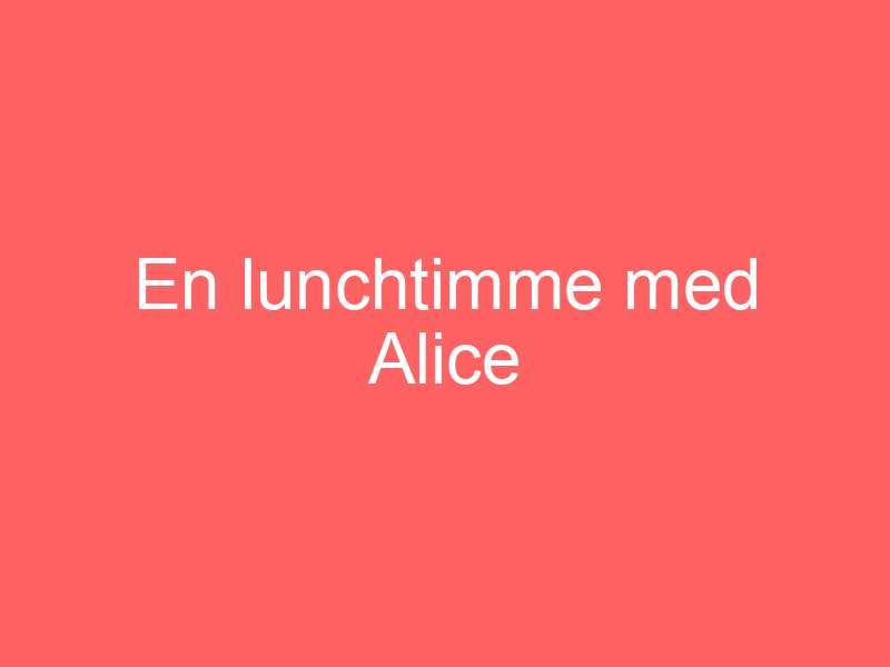 En Lunchtimme Med Alice