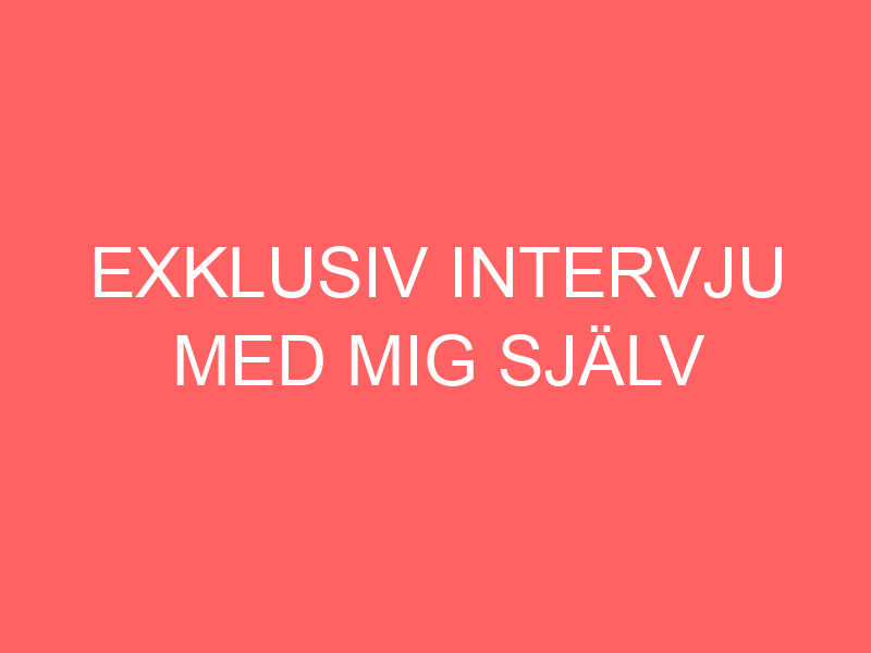 Exklusiv Intervju Med Mig SjÄlv