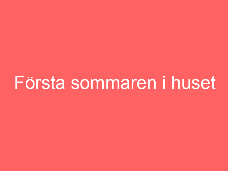 Första Sommaren I Huset