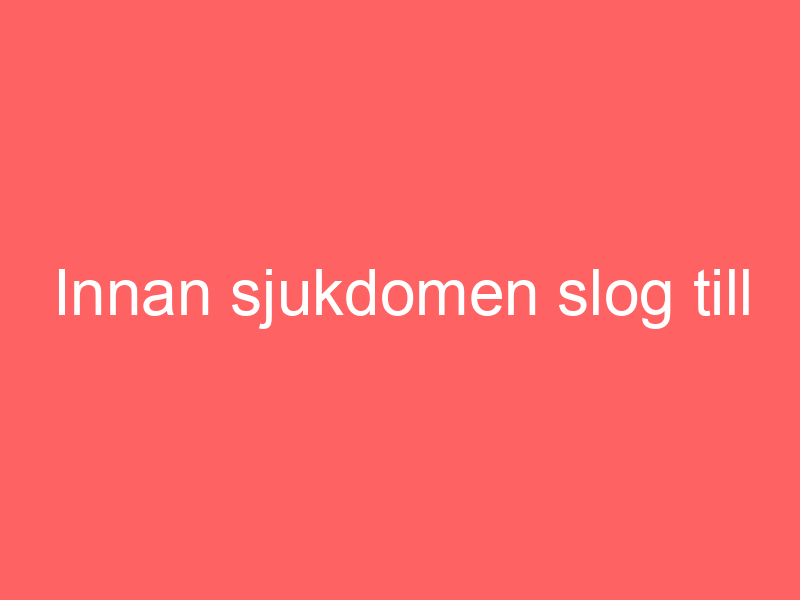 Innan Sjukdomen Slog Till