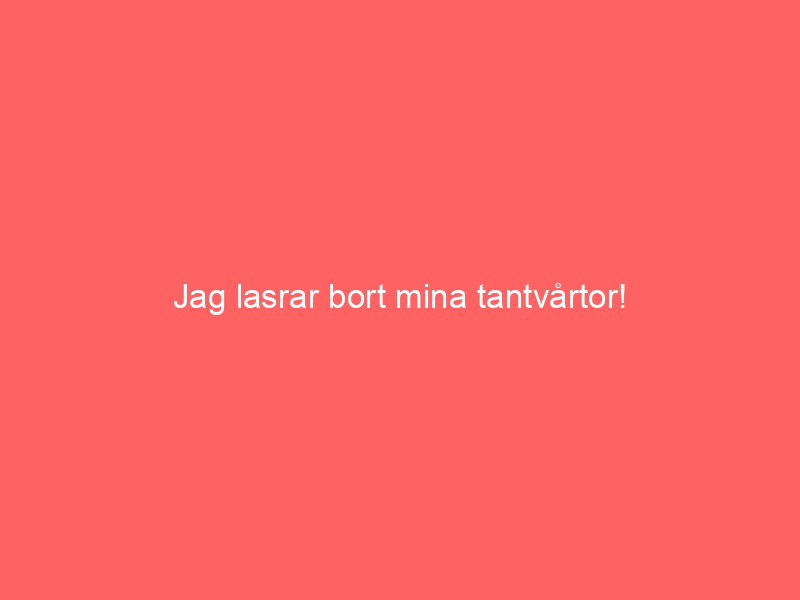 Jag lasrar bort mina tantvårtor!