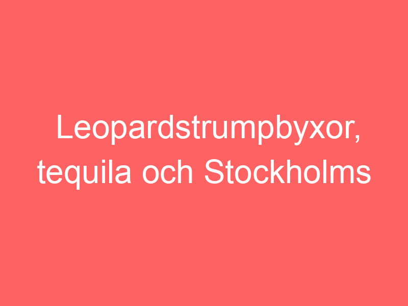 Leopardstrumpbyxor, Tequila Och Stockholms Stadshotell