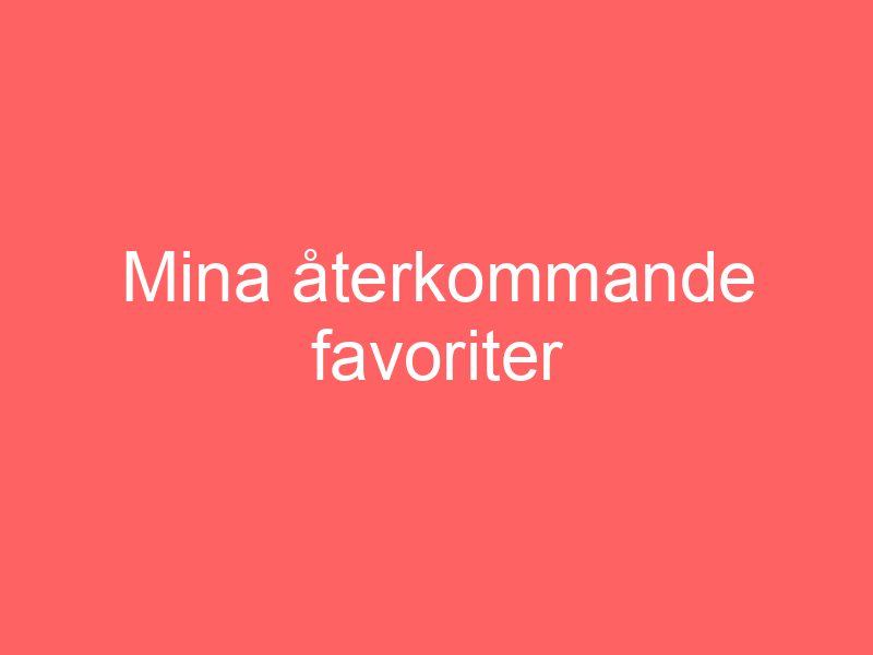 Mina återkommande Favoriter