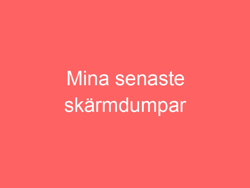 Mina Senaste Skärmdumpar