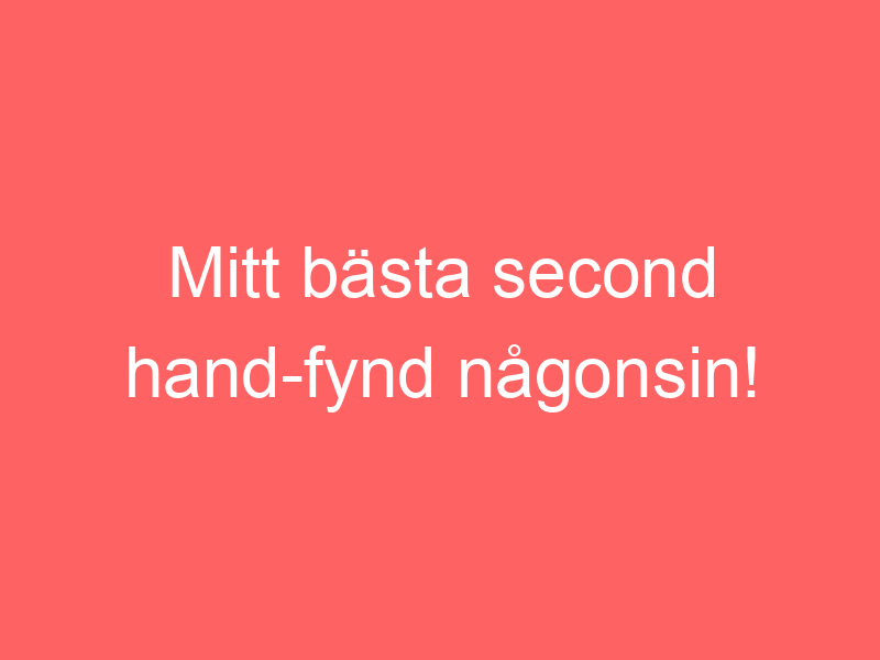 Mitt Bästa Second Hand Fynd Någonsin!