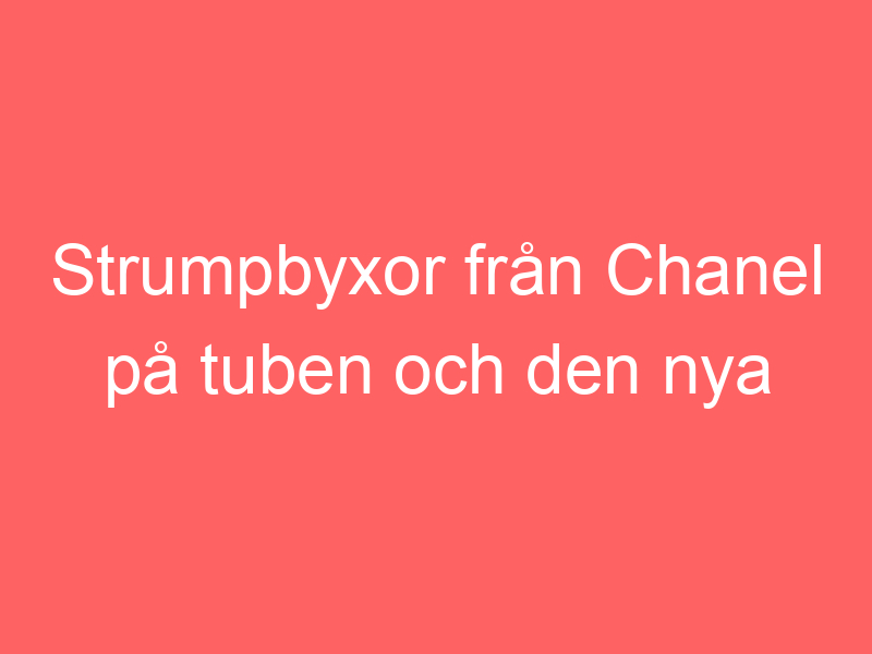 Strumpbyxor Från Chanel På Tuben Och Den Nya Musikalen Med Tommy Körberg.