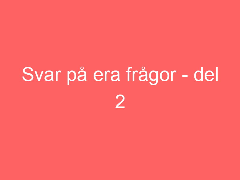 Svar På Era Frågor Del 2