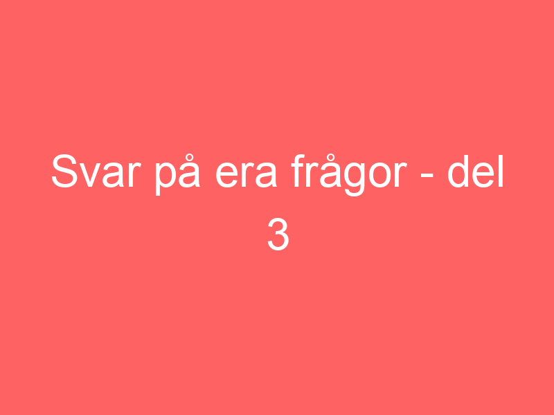 Svar På Era Frågor Del 3