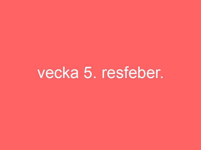 Vecka 5. Resfeber.