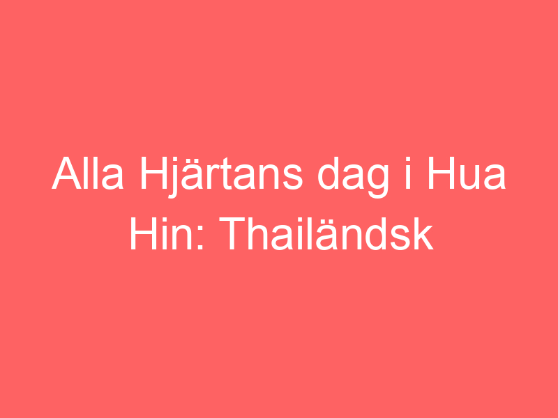 Alla Hjärtans Dag I Hua Hin: Thailändsk Mcdonald's & The Standard