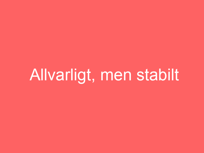 Allvarligt, Men Stabilt