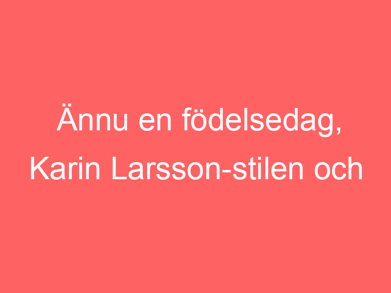 Ännu En Födelsedag, Karin Larsson Stilen Och Presenter