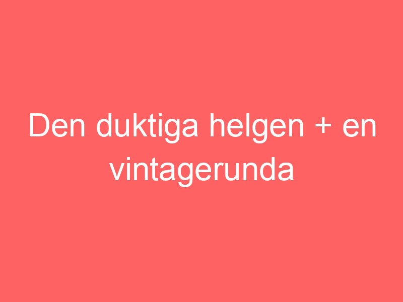 Den Duktiga Helgen + En Vintagerunda