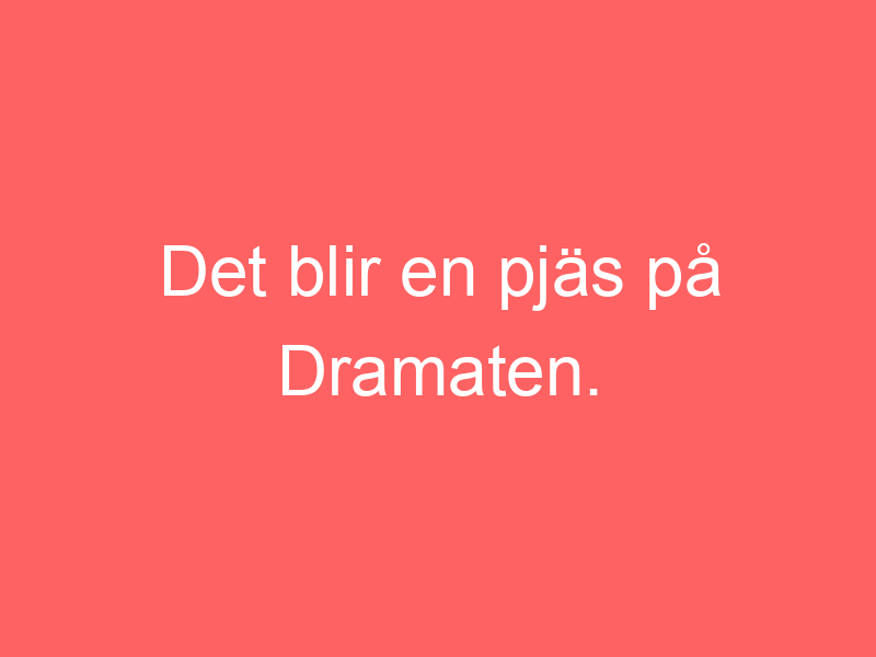 Det Blir En Pjäs På Dramaten.