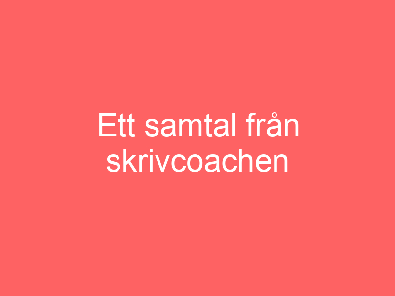 Ett Samtal Från Skrivcoachen