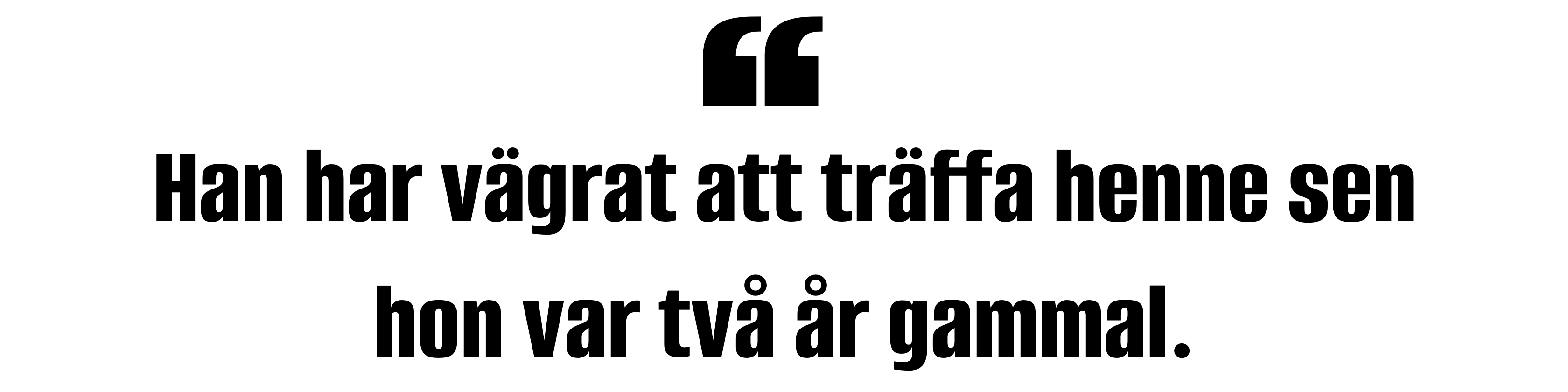 Han har vägrat att träffa henne sen hon var två år gammal. 