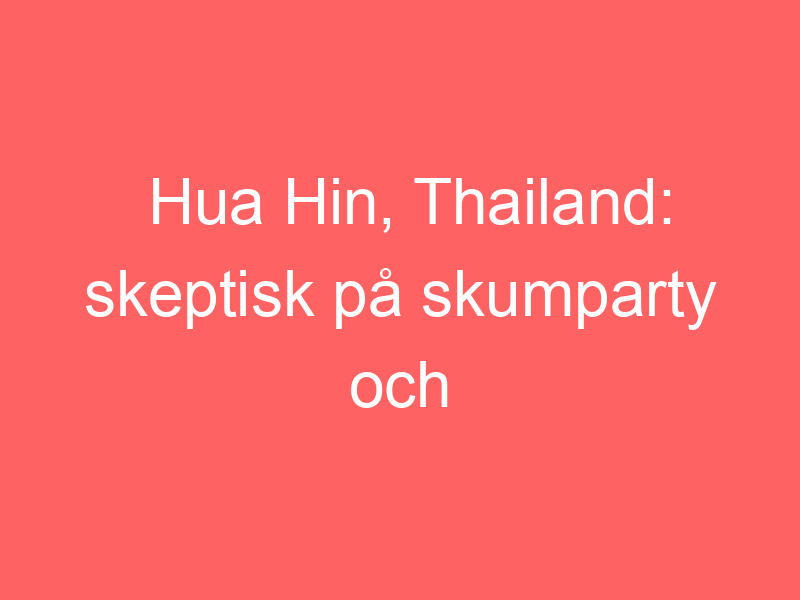 Hua Hin, Thailand: Skeptisk På Skumparty Och Thailändsk Cruditébricka.