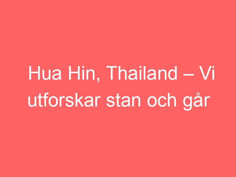 Hua Hin, Thailand – Vi Utforskar Stan Och Går På Nattmarknad