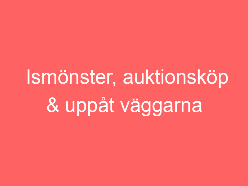 Ismönster, Auktionsköp & Uppåt Väggarna