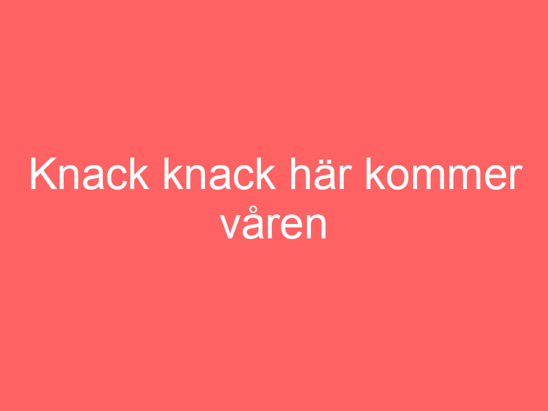 Knack Knack Här Kommer Våren