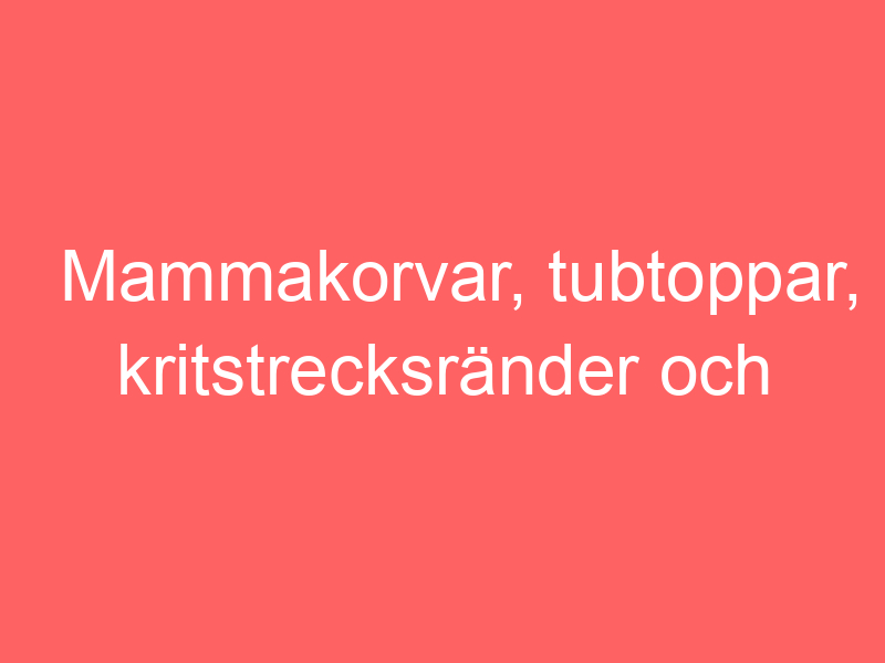 Mammakorvar, Tubtoppar, Kritstrecksränder Och Andra Saker Jag Har Svårt För Att Bära