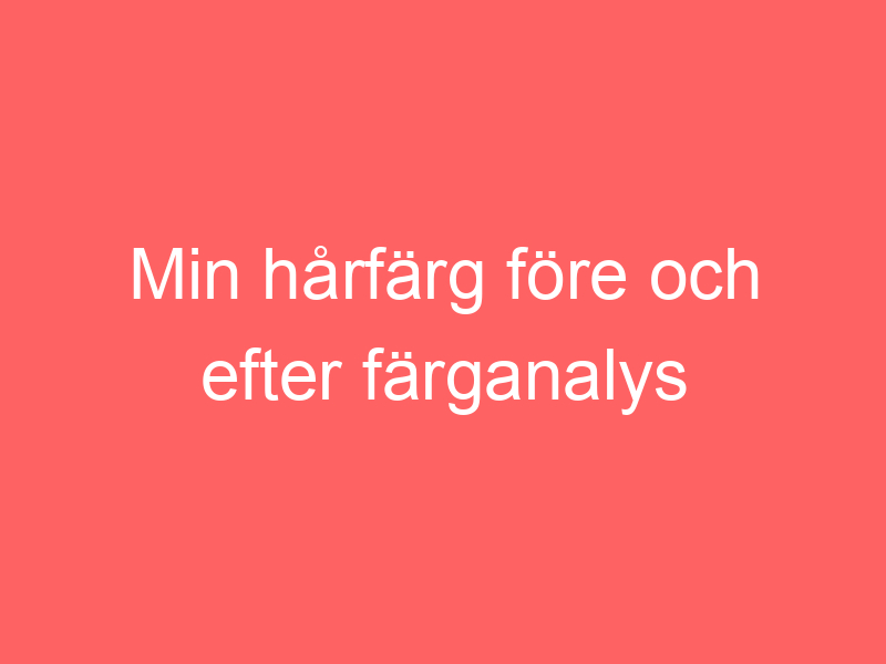 Min Hårfärg Före Och Efter Färganalys