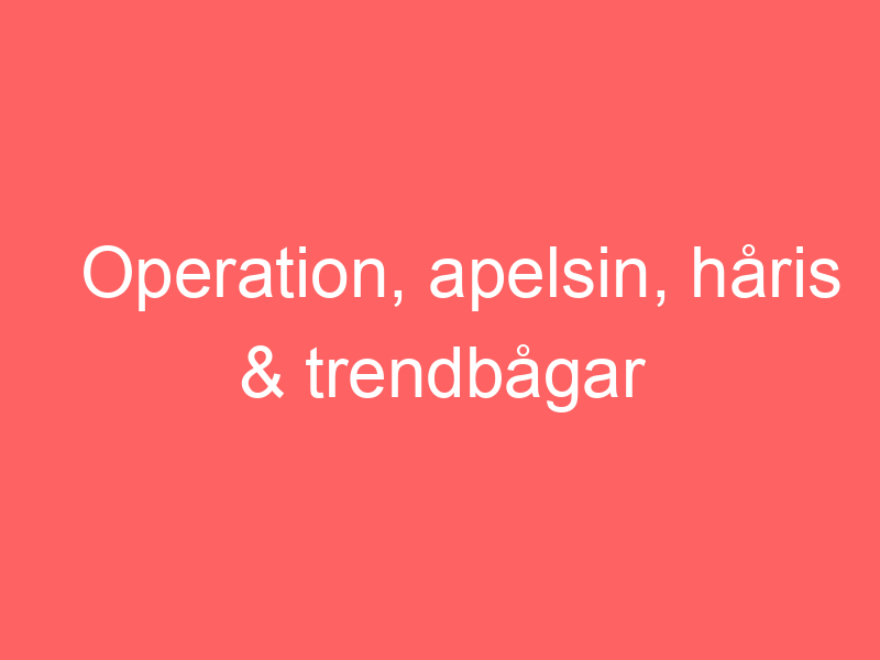 Operation, Apelsin, Håris & Trendbågar