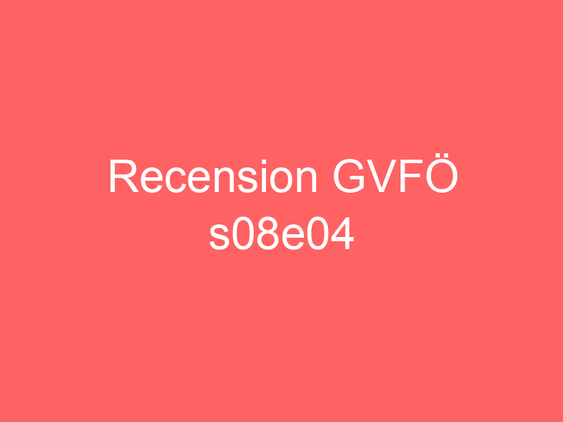 Recension GvfÖ S08e04