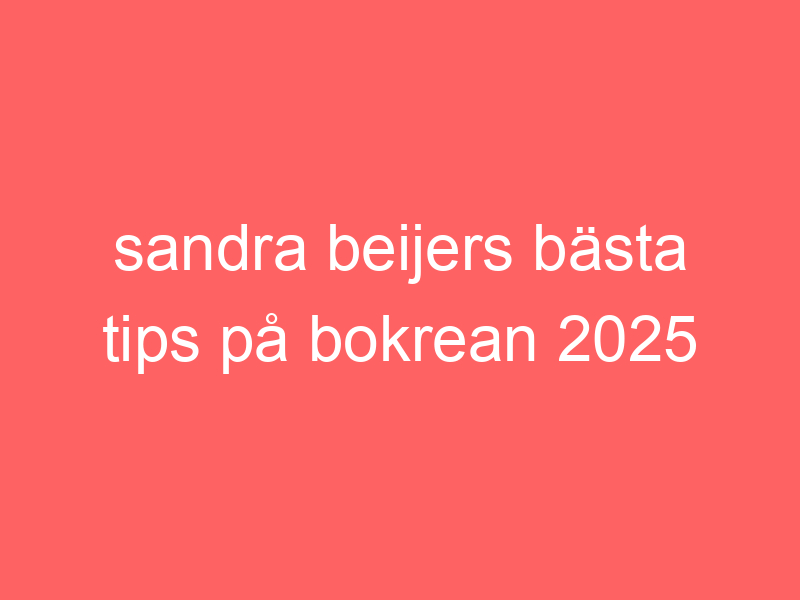 Sandra Beijers Bästa Tips På Bokrean 2025