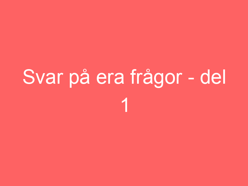 Svar På Era Frågor Del 1