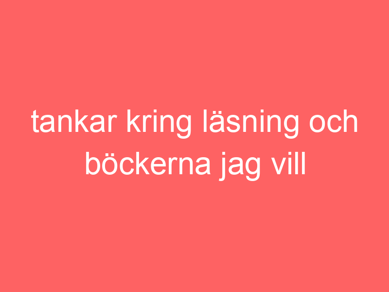 Tankar Kring Läsning Och Böckerna Jag Vill Läsa I Vår.