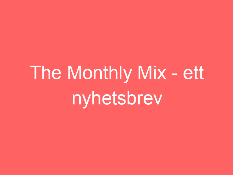 The Monthly Mix Ett Nyhetsbrev