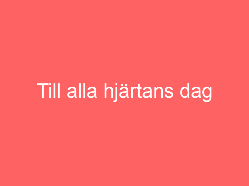 Till Alla Hjärtans Dag