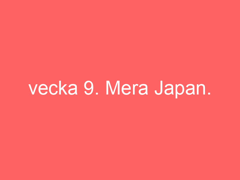 Vecka 9. Mera Japan.