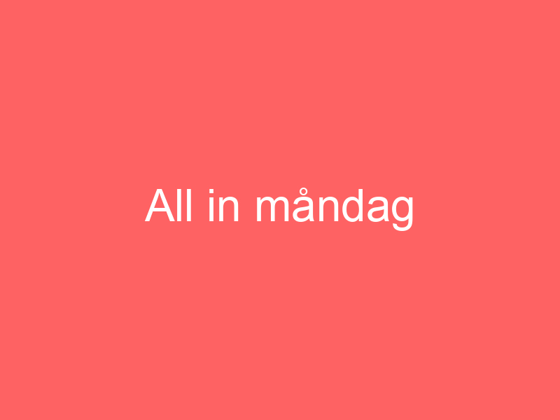 All in måndag