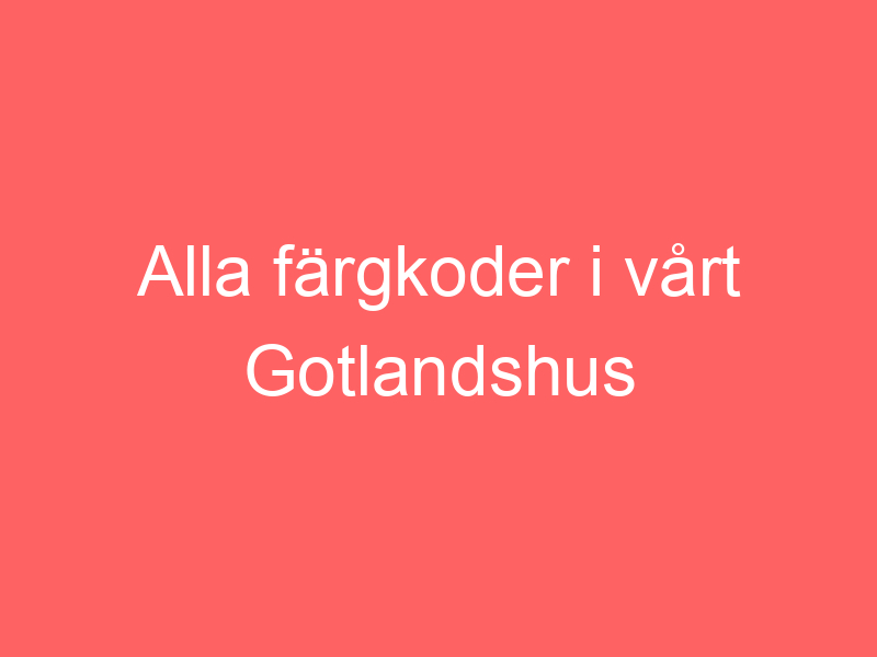 Alla färgkoder i vårt gotlandshus