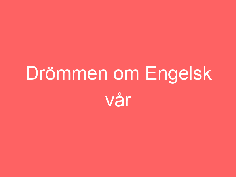 Drömmen om engelsk vår