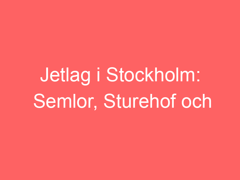 Jetlag i stockholm: semlor, sturehof och postmuseum