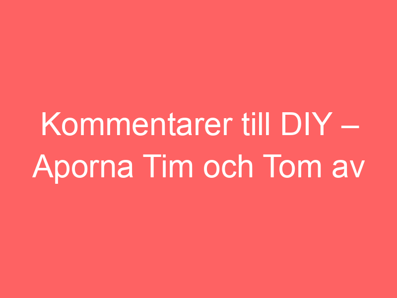 Kommentarer till diy – aporna tim och tom av bautawitch