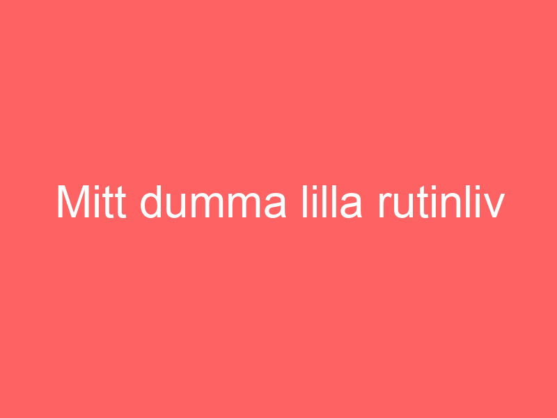 Mitt dumma lilla rutinliv