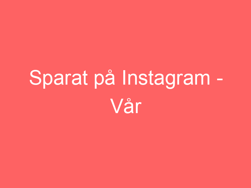 Sparat på instagram vår