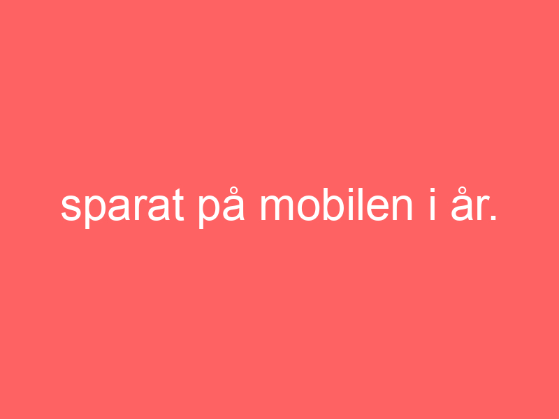 Sparat På Mobilen I år.