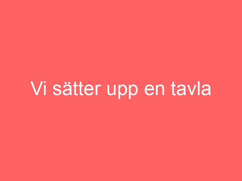 Vi sätter upp en tavla