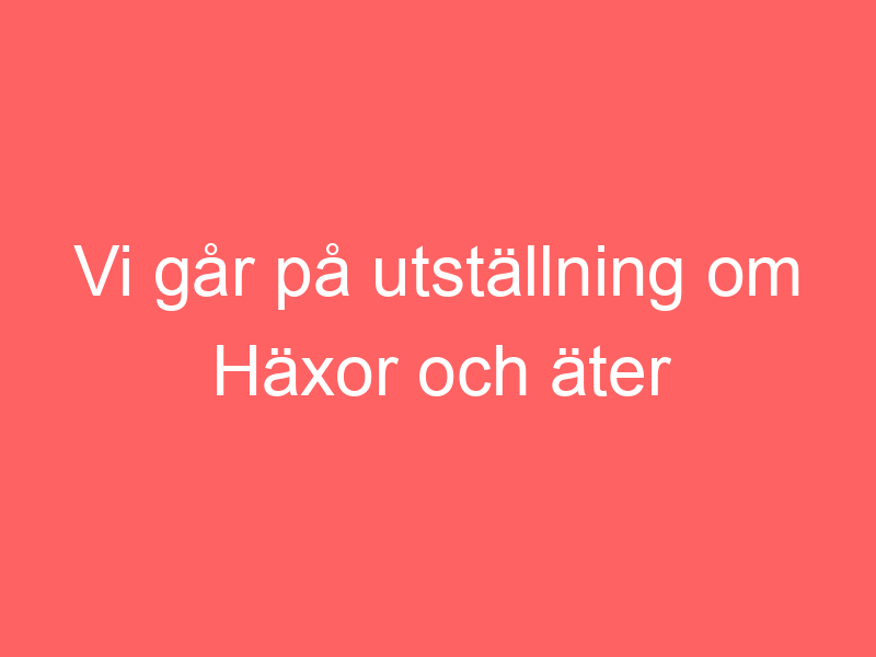 Vi går på utställning om häxor och äter pizza i rom (nästan).