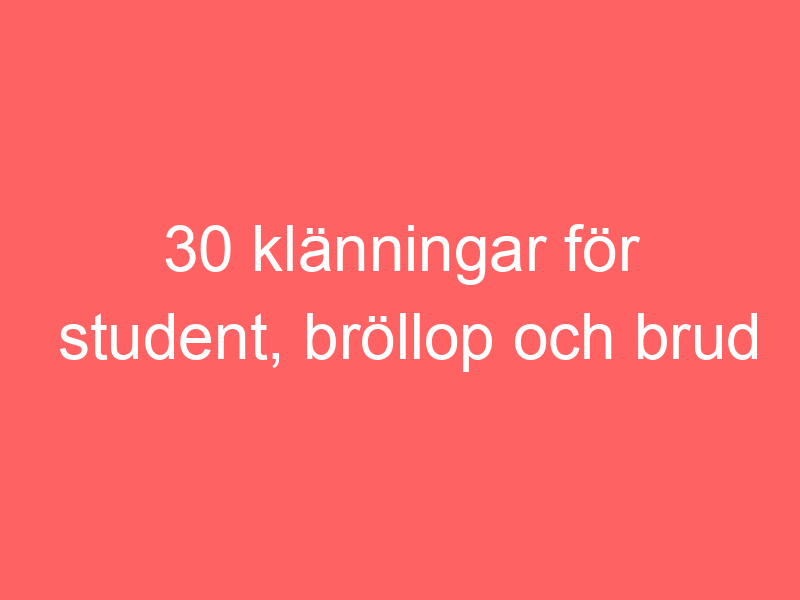 30 klänningar för student, bröllop och brud 2025