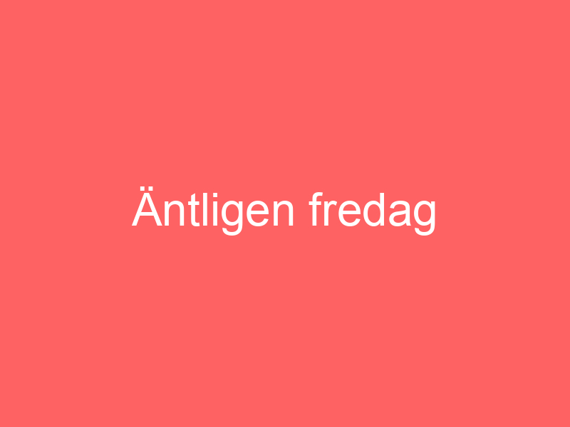Äntligen fredag