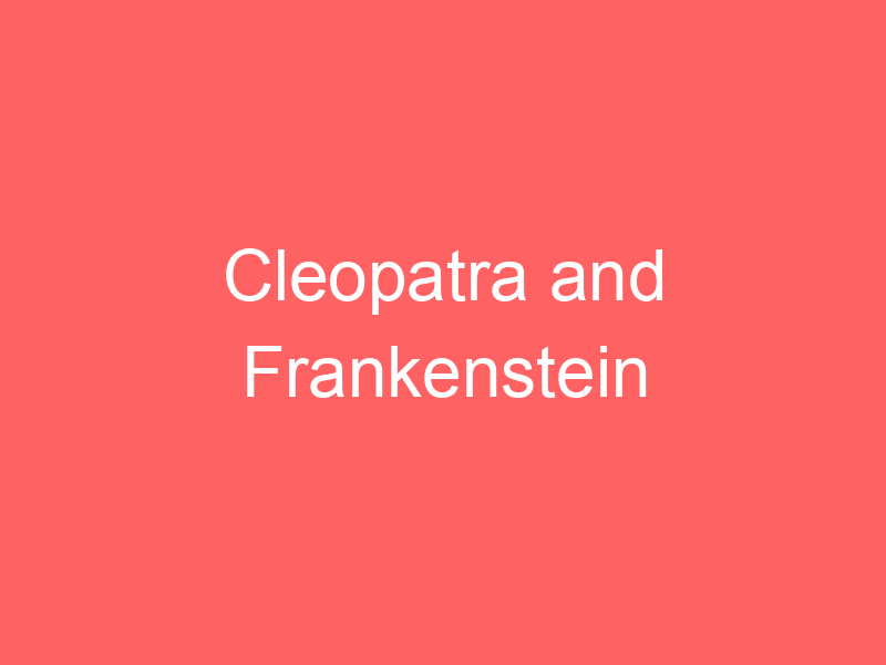 Cleopatra and frankenstein