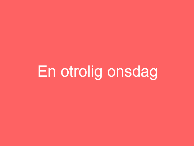 En otrolig onsdag