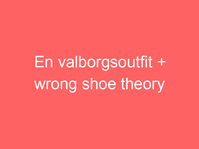 En valborgsoutfit + wrong shoe theory